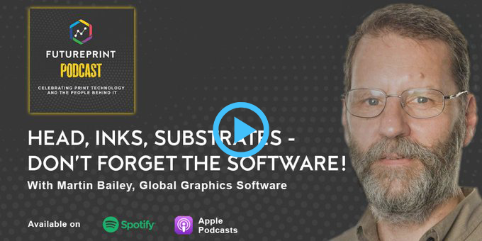 Head, ink and substrates, don't forget the software. A FuturePrint podcast with Martin Bailey